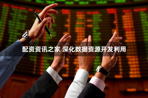 配资资讯之家 深化数据资源开发利用